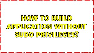 Ubuntu: How to build application without sudo privileges (2 Solutions!!)