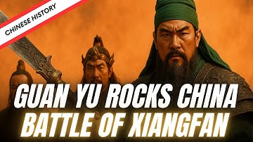 Chinese History | How Guan Yu Rocked China And Became  A Legend (Battle of Xiangfan)
