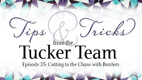 Cutting to the Chase with Borders - Tips & Tricks with the Tucker Team