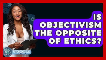 Is Objectivism The Opposite Of Ethics? - Philosophy Beyond