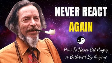 How To Never Get Angry or Bothered By Anyone – Alan Watts On Letting Go