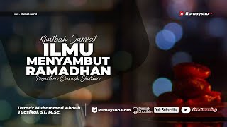Khutbah Jum'at: ILMU MENYAMBUT RAMADHAN - Ustadz Muhammad Abduh Tuasikal, M.Sc.
