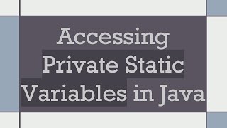 Accessing Private Static Variables in Java