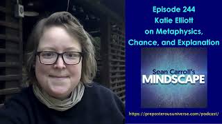 Mindscape 244 | Katie Elliott on Metaphysics, Chance, and Explanation