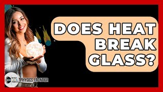 Does Heat Break Glass? - Physics Frontier