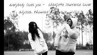 everybody loves you - charlotte lawrence cover // alyssa thomas , alycia willis