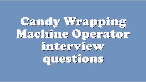 Candy Wrapping Machine Operator interview questions