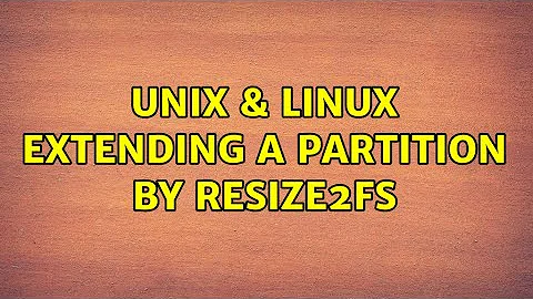 Unix & Linux: extending a partition by resize2fs