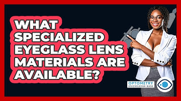 What Specialized Eyeglass Lens Materials Are Available? - Optometry Knowledge Base