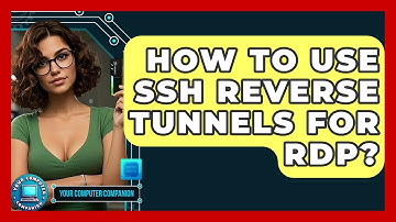 How To Use SSH Reverse Tunnels For RDP? - Your Computer Companion