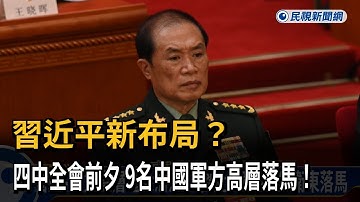 習近平新布局？ 四中全會前夕 9名中國軍方高層落馬！－民視新聞