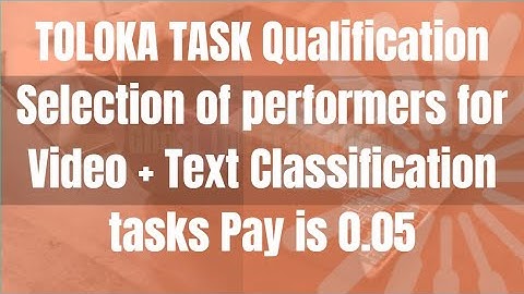 TOLOKA TASK Qualification Selection of performers for Video + Text Classification tasks Pay is 0.05