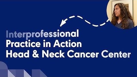Interprofessional Practice (IPP) in Action: Head & Neck Cancer Center