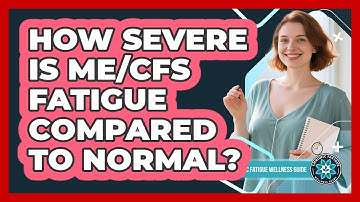 How Severe Is ME/CFS Fatigue Compared To Normal?