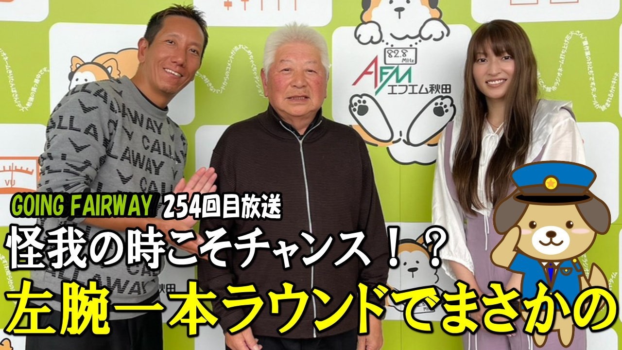 左腕一本でのラウンド！その結果はまさかの！？【FM秋田「GOING FAIRWAY」254回目放送】