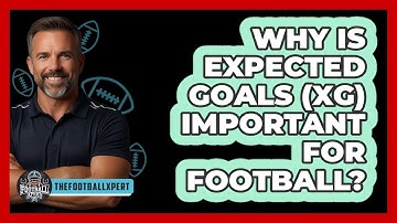 Why Is Expected Goals (xG) Important For Football? - The Football Xpert