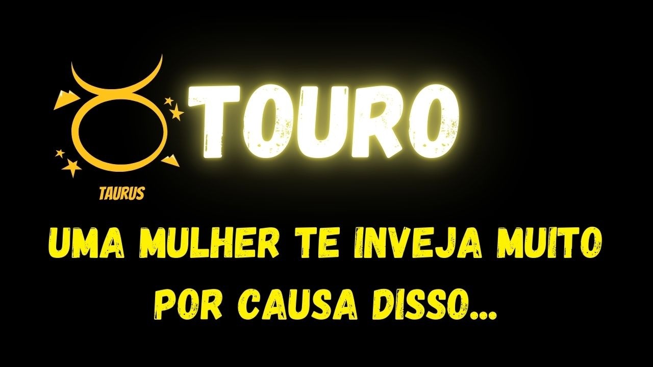 ♉️TOURO😡UMA MULHER TE INVEJA MUITO POR CAUSA DISSO...