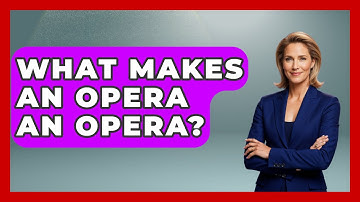 What Makes An Opera An Opera? - Classical Serenade