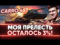 МОЯ ПРЕЛЕСТЬ - ОСТАЛОСЬ 3%! Carro 45t - МЕГА ФИНАЛ 3 ОТМЕТОК