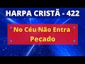 Harpa Cristã - 422 - No Céu Não Entra Pecado - Levi - (com letra)