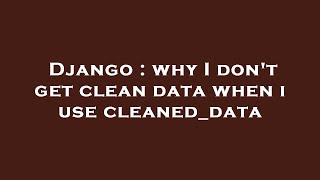 Django : why I don't get clean data when i use cleaned_data