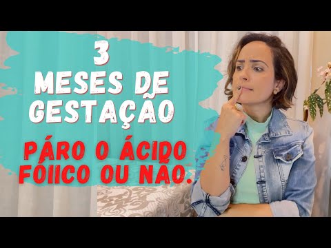 3 meses de Gestação, páro o ácido fólico ou não?