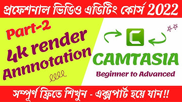 Camtasia Video Editing Tutorial 4K Render and Annotation Bangla 2022 || Camtasia Studio 2022, Part-2