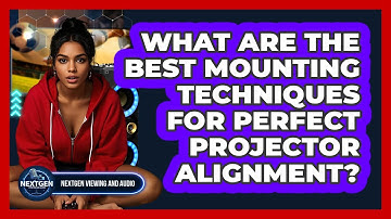 What Are The Best Mounting Techniques For Perfect Projector Alignment? - NextGen Viewing and Audio