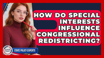 How Do Special Interests Influence Congressional Redistricting? - State Policy Experts