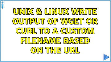 Unix & Linux: Write output of wget or curl to a custom filename based on the url (5 Solutions!!)