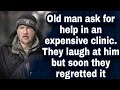 Old man ask for help in an expensive clinic. They laugh at him but soon they regretted it