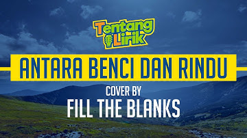 ratih purwasih - antara benci dan rindu | cover fill the blanks | tentang lirik