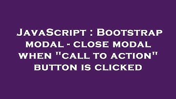 JavaScript : Bootstrap modal - close modal when "call to action" button is clicked
