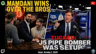 Mamdani Wins Over The Bros, Tucker J5 Pipe Bomber Was Setup