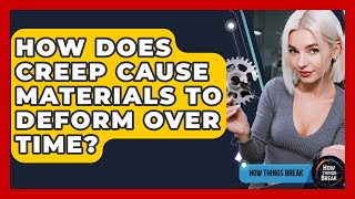 How Does Creep Cause Materials To Deform Over Time - How Things Break