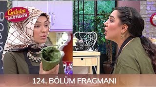 Gelinim Mutfakta 124. Bölüm Fragmanı