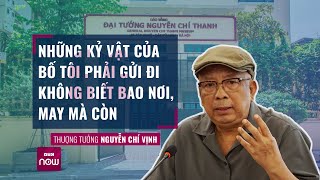 Tướng Nguyễn Chí Vịnh: “Những kỷ vật của bố tôi phải gửi đi không biết bao nơi, may mà còn”| VTC Now