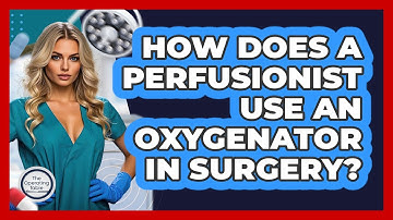 How Does A Perfusionist Use An Oxygenator In Surgery? - The Operating Table