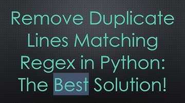 Remove Duplicate Lines Matching Regex in Python: The Best Solution!