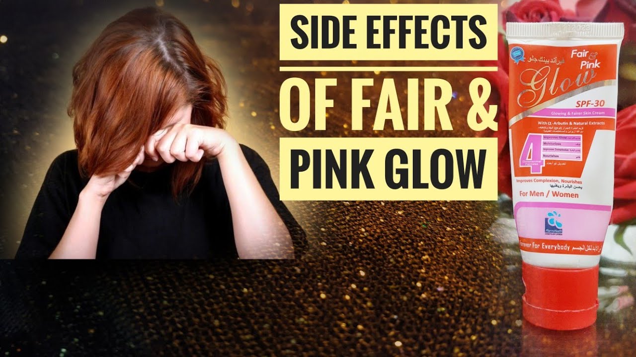 Side effects of Fair & Pink Glow Cream 👹  