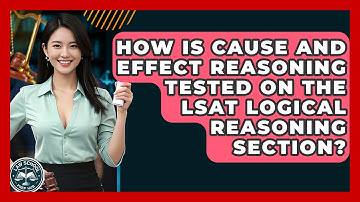 How Is Cause And Effect Reasoning Tested On The LSAT Logical Reasoning Section?