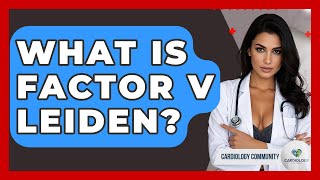 What Is Factor V Leiden  Cardiology Community
