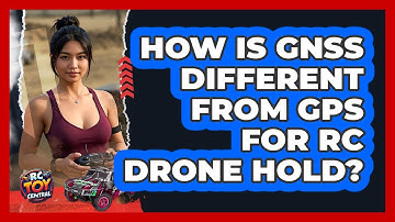 How Is GNSS Different From GPS For RC Drone Hold? - RC Toy Central