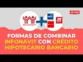 Formas de combinar Infonavit con crédito hipotecario bancario