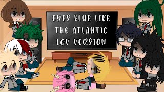 Mha react to ‘Eyes blue like the Atlantic’ LOV version