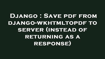 Django : Save pdf from django-wkhtmltopdf to server (instead of returning as a response)