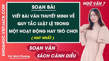 Soạn bài Viết bài văn thuyết minh về quy tắc luật lệ trong một hoạt động | Ngữ văn 7 - Cánh diều