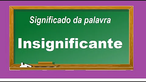 O que é ser uma pessoa insignificante?