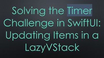 Solving the Timer Challenge in SwiftUI: Updating Items in a LazyVStack