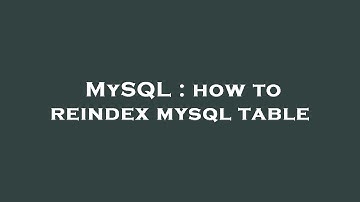MySQL : how to reindex mysql table